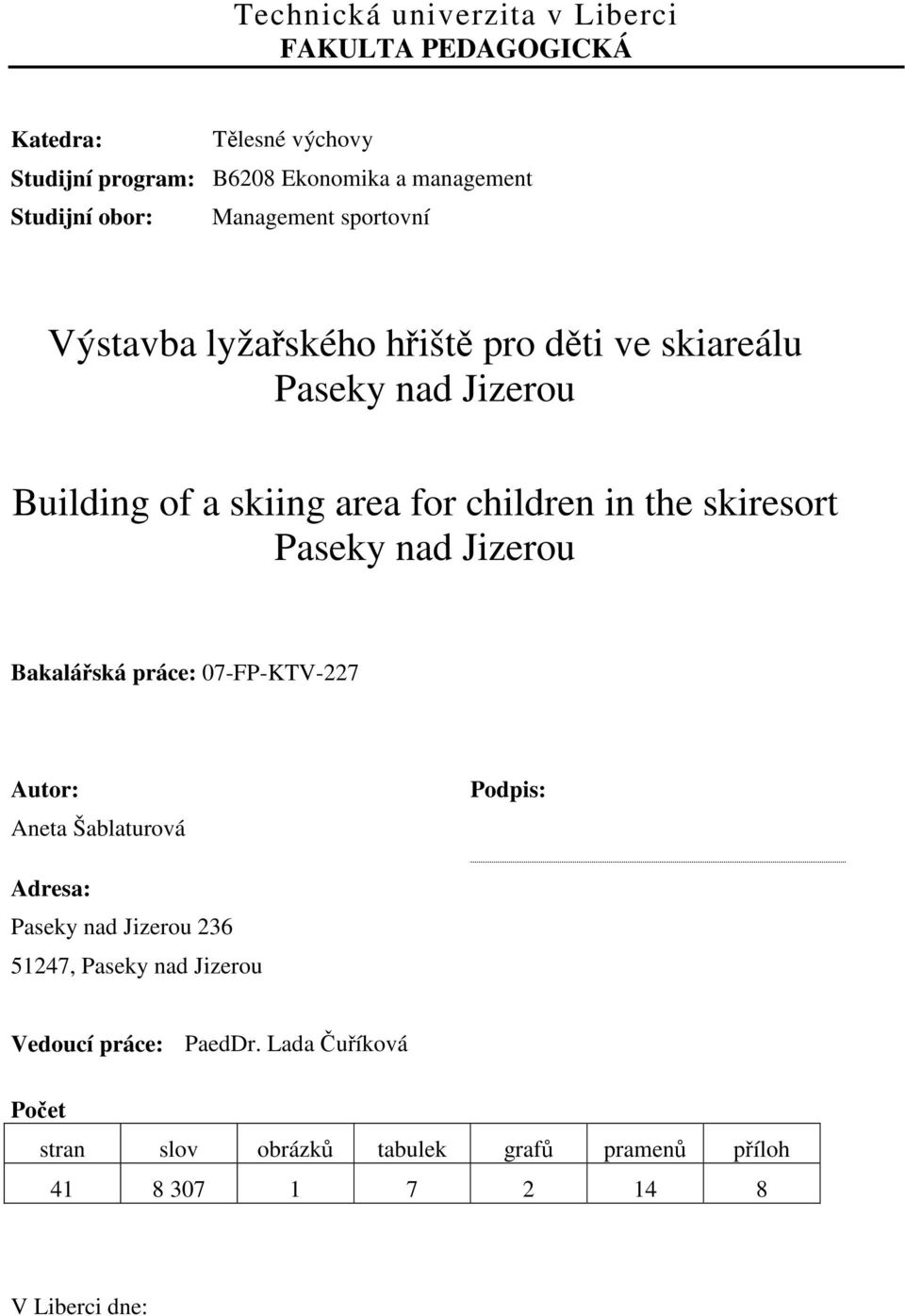 skiresort Paseky nad Jizerou Bakalářská práce: 07-FP-KTV-227 Autor: Aneta Šablaturová Podpis: Adresa: Paseky nad Jizerou 236 51247,