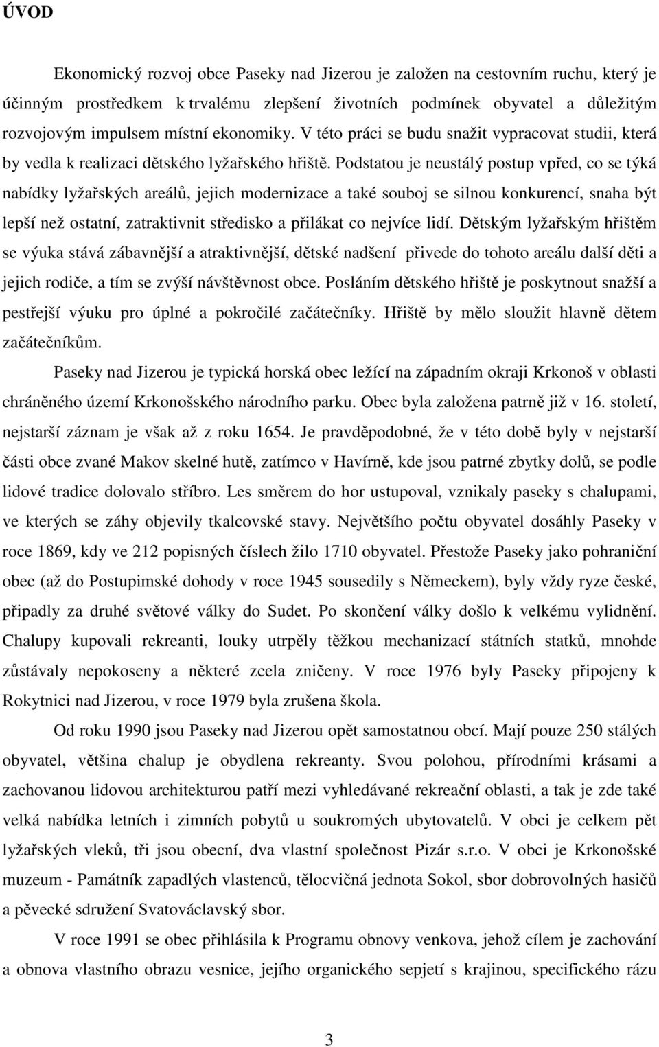 Podstatou je neustálý postup vpřed, co se týká nabídky lyžařských areálů, jejich modernizace a také souboj se silnou konkurencí, snaha být lepší než ostatní, zatraktivnit středisko a přilákat co
