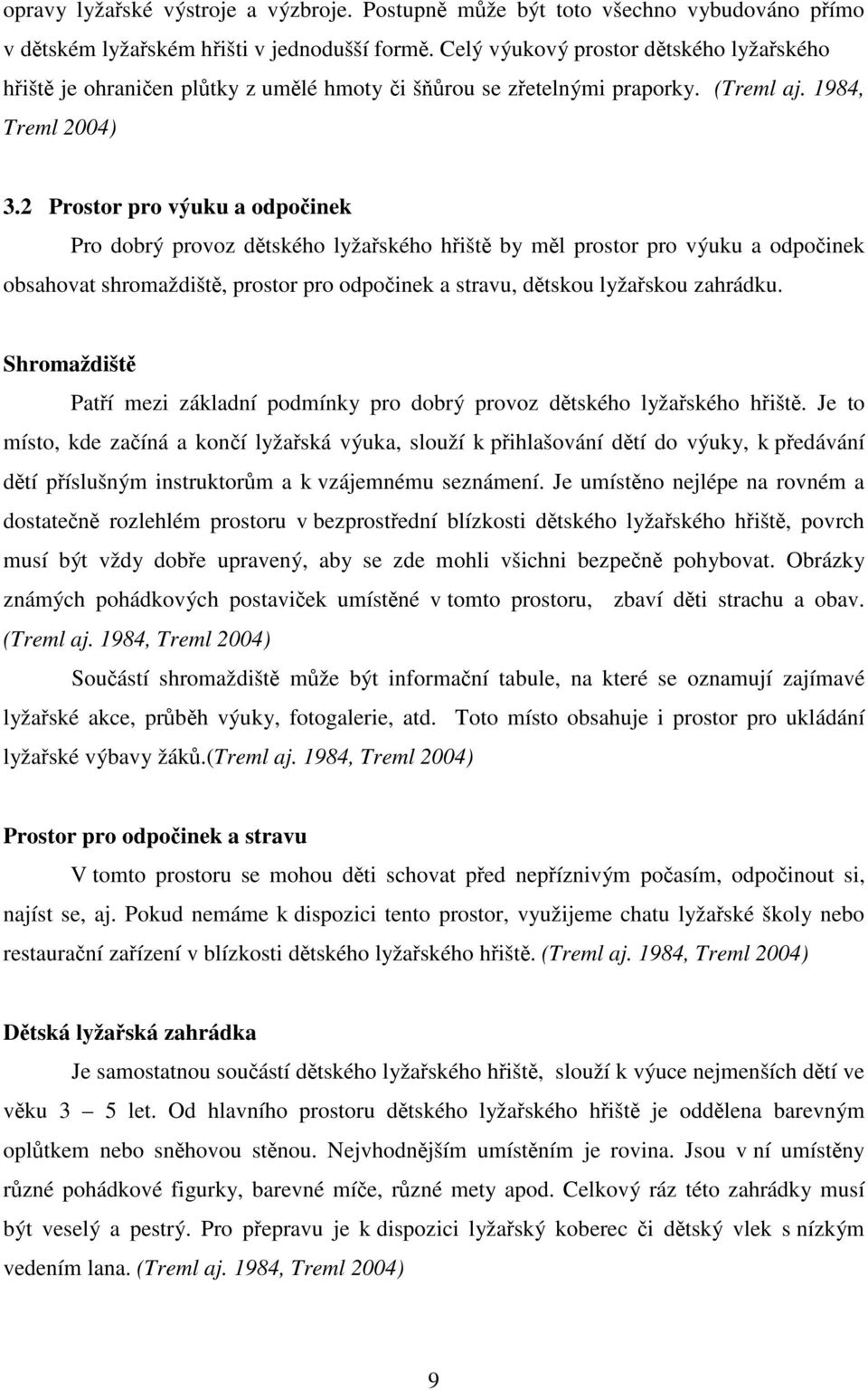 2 Prostor pro výuku a odpočinek Pro dobrý provoz dětského lyžařského hřiště by měl prostor pro výuku a odpočinek obsahovat shromaždiště, prostor pro odpočinek a stravu, dětskou lyžařskou zahrádku.