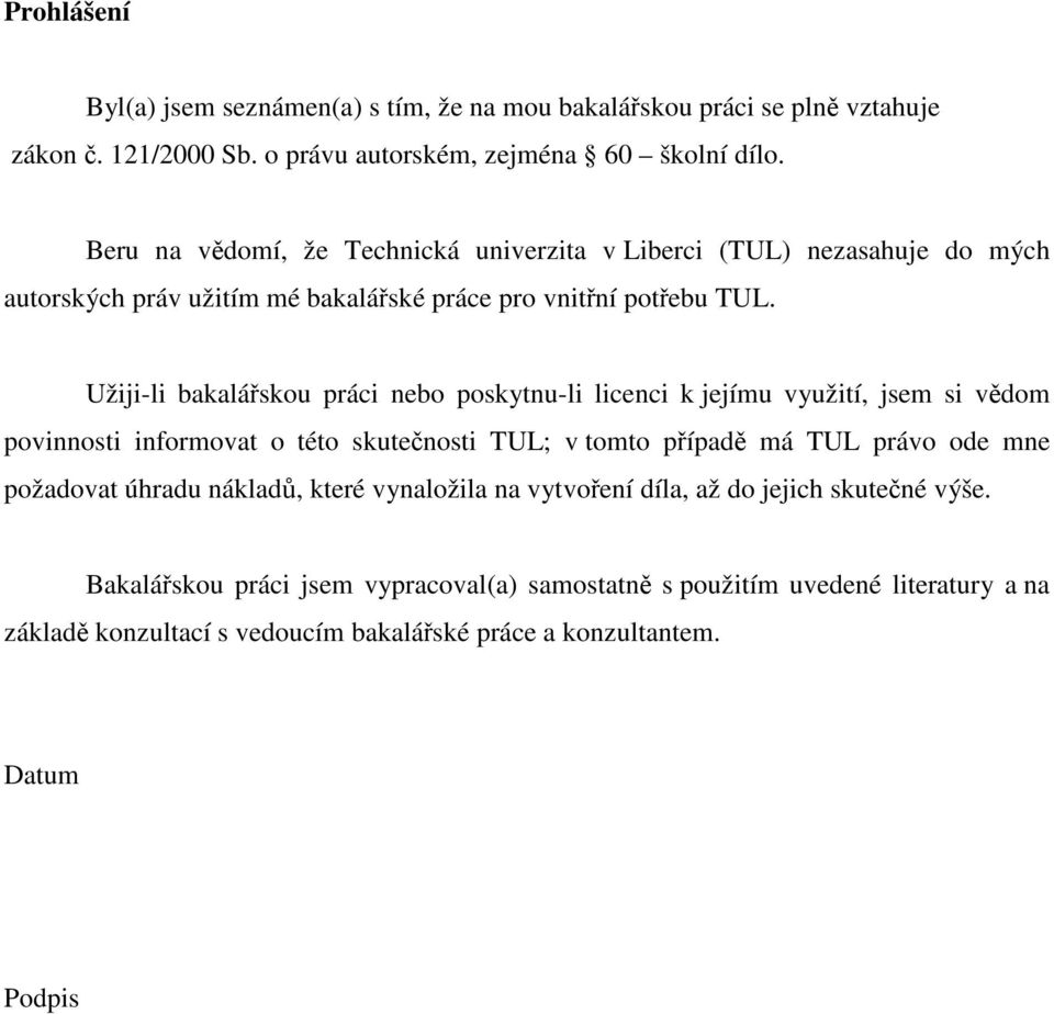 Užiji-li bakalářskou práci nebo poskytnu-li licenci k jejímu využití, jsem si vědom povinnosti informovat o této skutečnosti TUL; v tomto případě má TUL právo ode mne požadovat