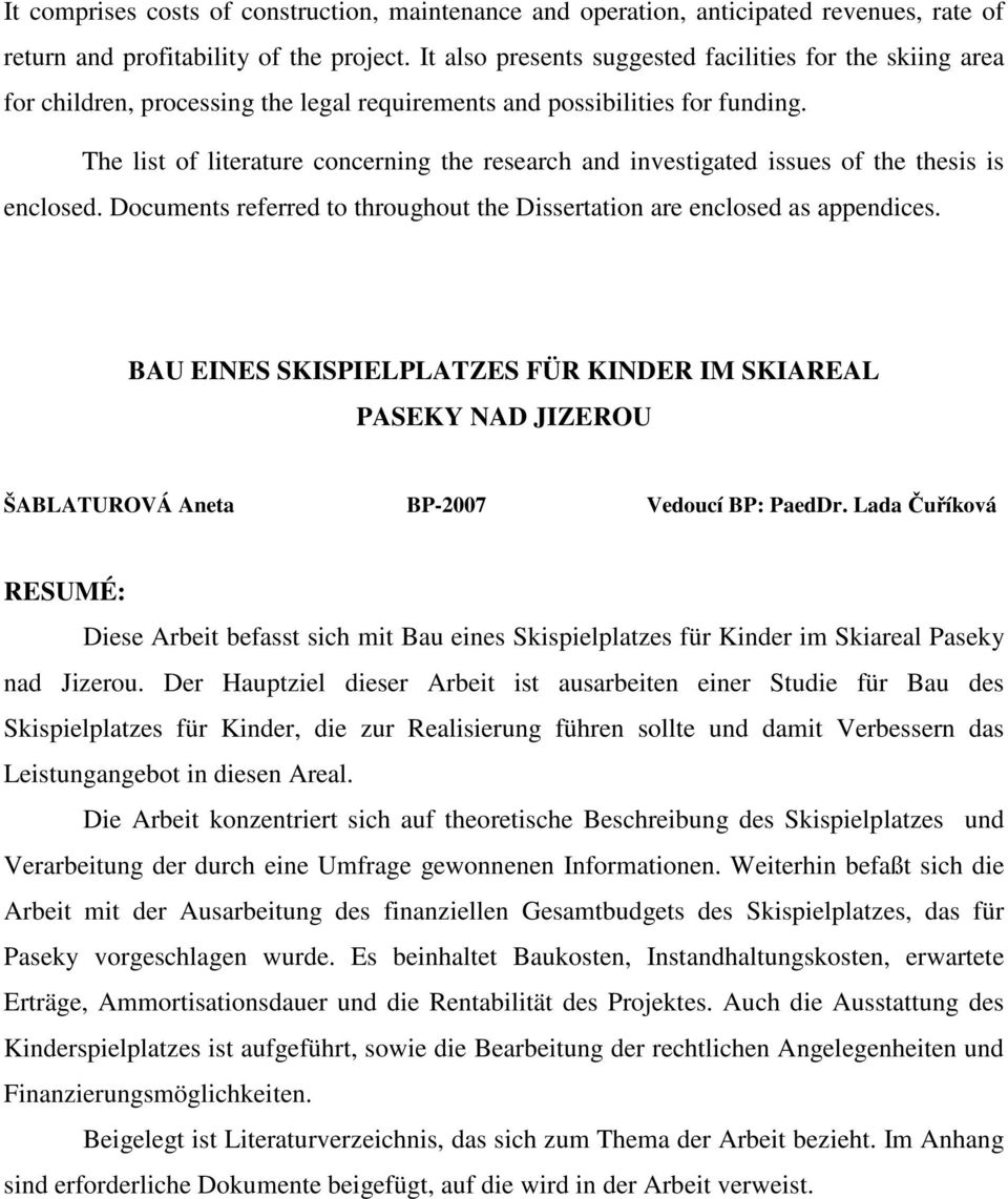The list of literature concerning the research and investigated issues of the thesis is enclosed. Documents referred to throughout the Dissertation are enclosed as appendices.