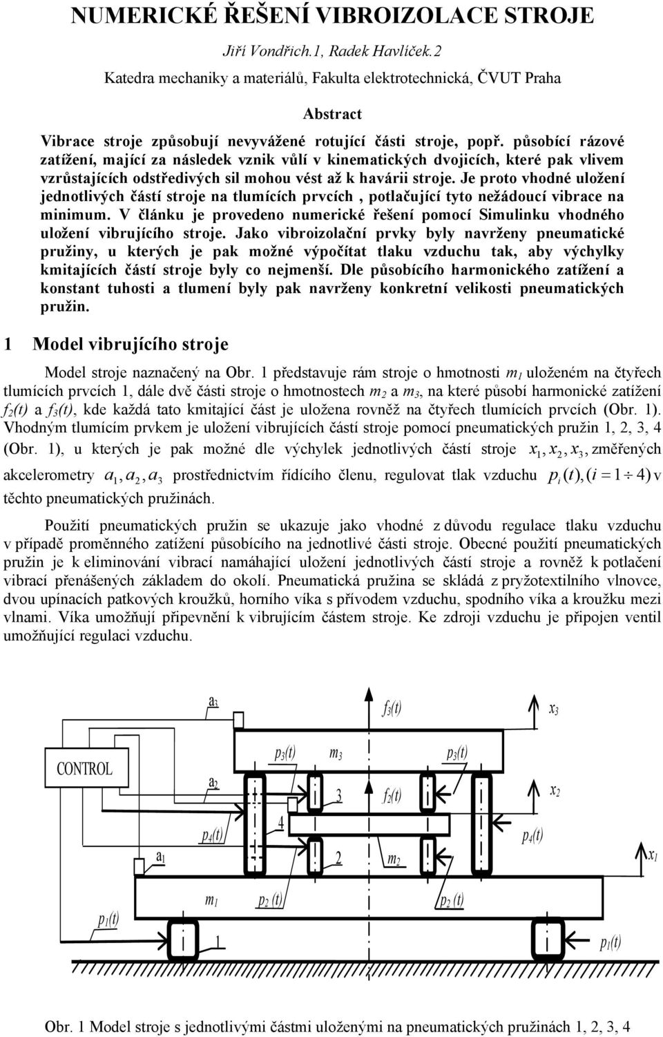 působící rázové zatížení, mající za následek vznik vůlí v kinematických dvojicích, které pak vlivem vzrůstajících odstředivých sil mohou vést až k havárii stroje.