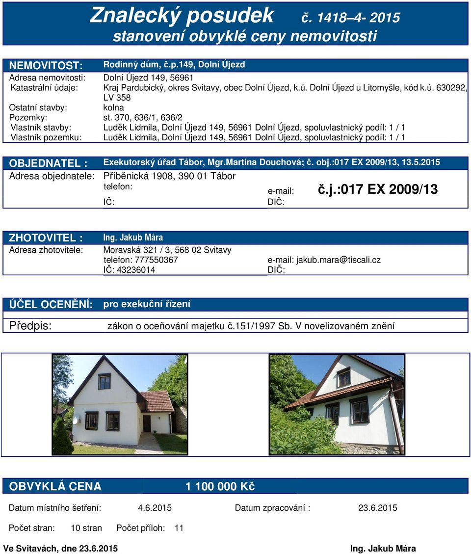 370, 636/1, 636/2 Vlastník stavby: Luděk Lidmila, Dolní Újezd 149, 56961 Dolní Újezd, spoluvlastnický podíl: 1 / 1 Vlastník pozemku: Luděk Lidmila, Dolní Újezd 149, 56961 Dolní Újezd, spoluvlastnický