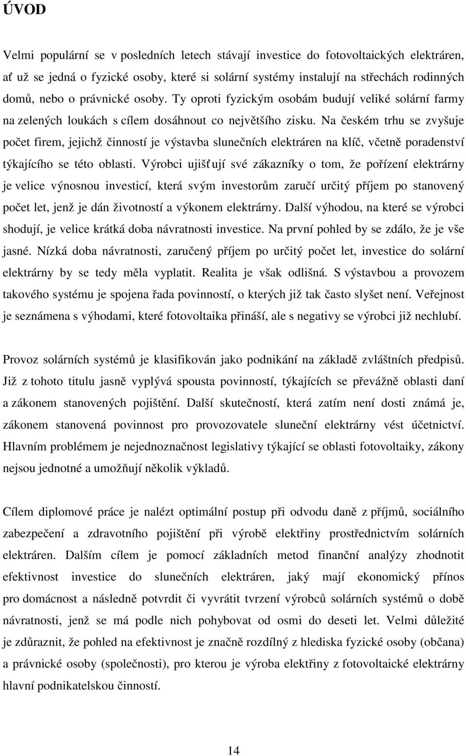 Na českém trhu se zvyšuje počet firem, jejichž činností je výstavba slunečních elektráren na klíč, včetně poradenství týkajícího se této oblasti.