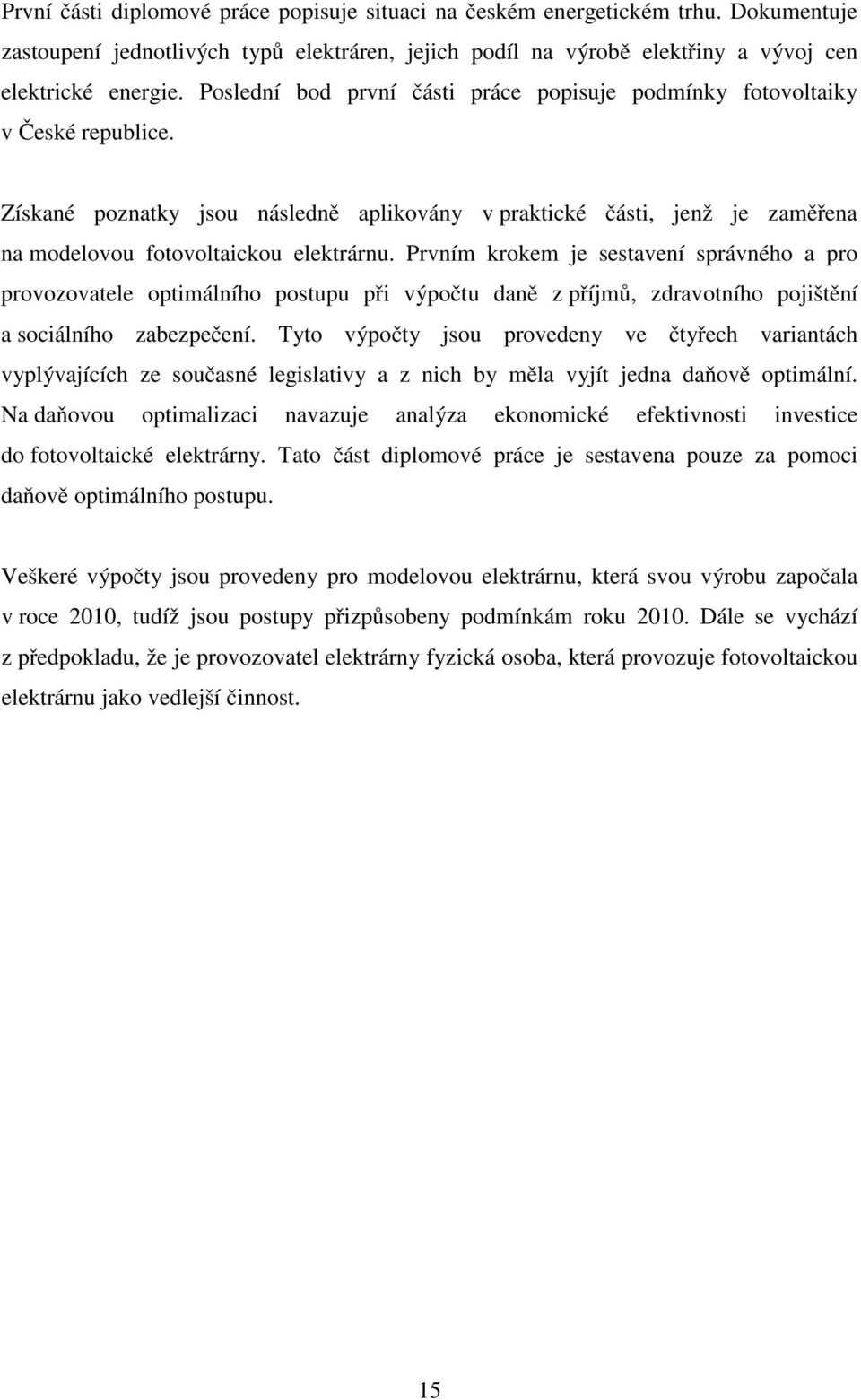 Prvním krokem je sestavení správného a pro provozovatele optimálního postupu při výpočtu daně z příjmů, zdravotního pojištění a sociálního zabezpečení.