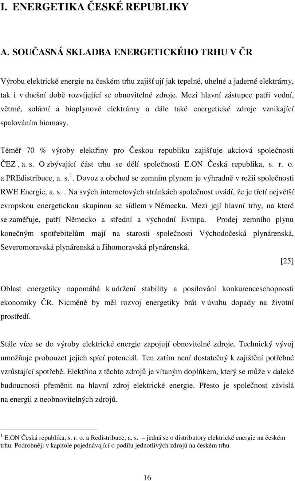 Mezi hlavní zástupce patří vodní, větrné, solární a bioplynové elektrárny a dále také energetické zdroje vznikající spalováním biomasy.
