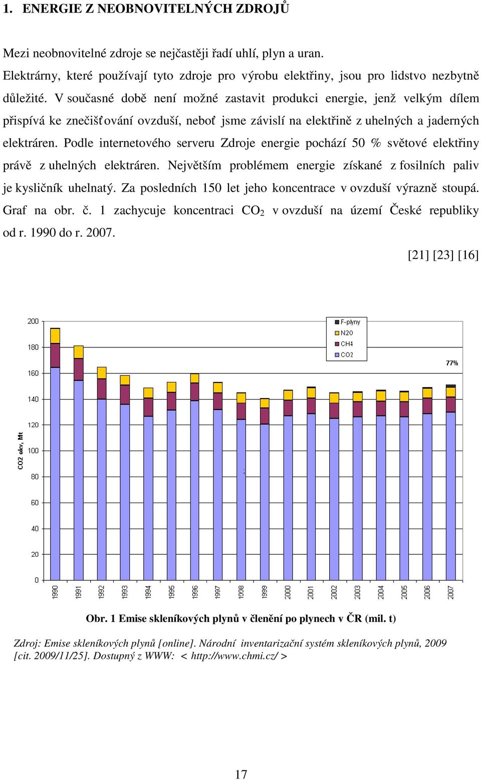 Podle internetového serveru Zdroje energie pochází 50 % světové elektřiny právě z uhelných elektráren. Největším problémem energie získané z fosilních paliv je kysličník uhelnatý.