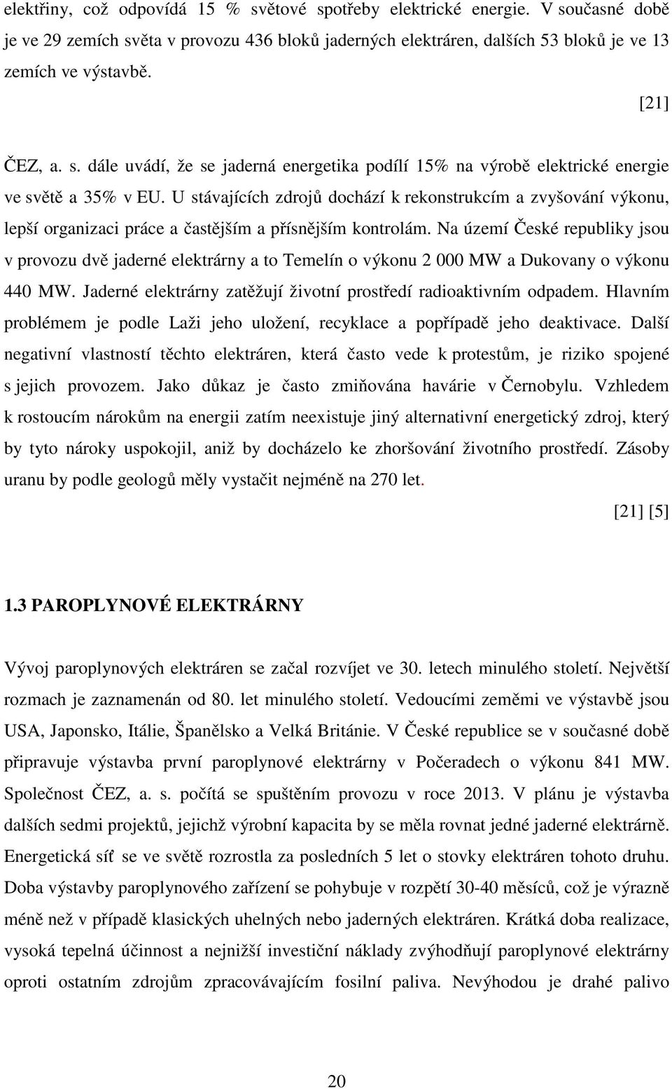 U stávajících zdrojů dochází k rekonstrukcím a zvyšování výkonu, lepší organizaci práce a častějším a přísnějším kontrolám.