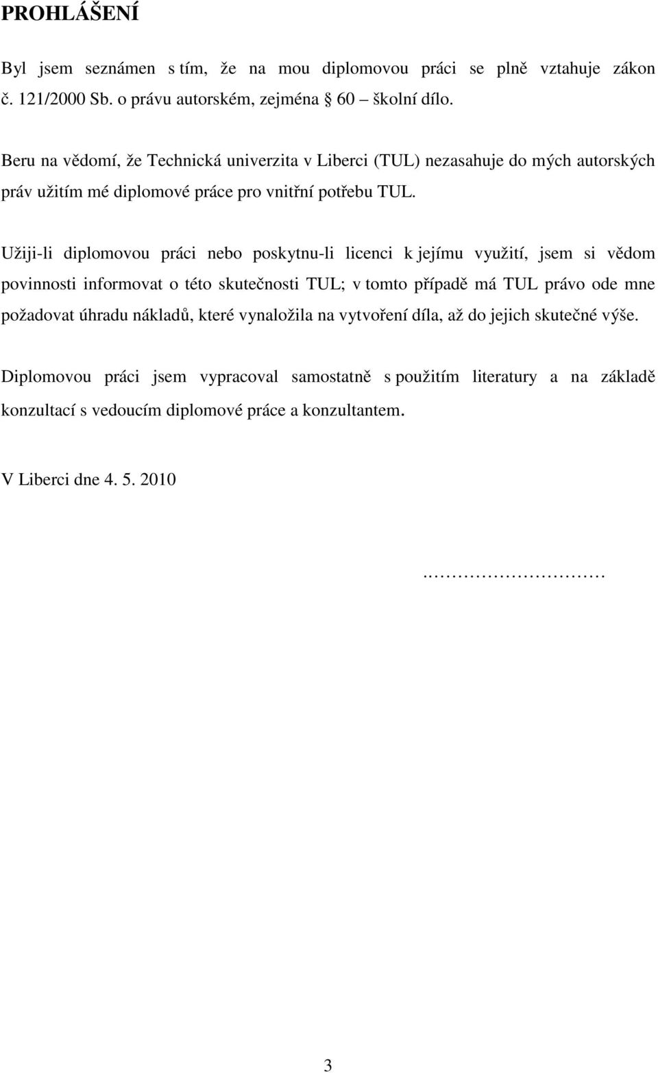 Užiji-li diplomovou práci nebo poskytnu-li licenci k jejímu využití, jsem si vědom povinnosti informovat o této skutečnosti TUL; v tomto případě má TUL právo ode mne požadovat