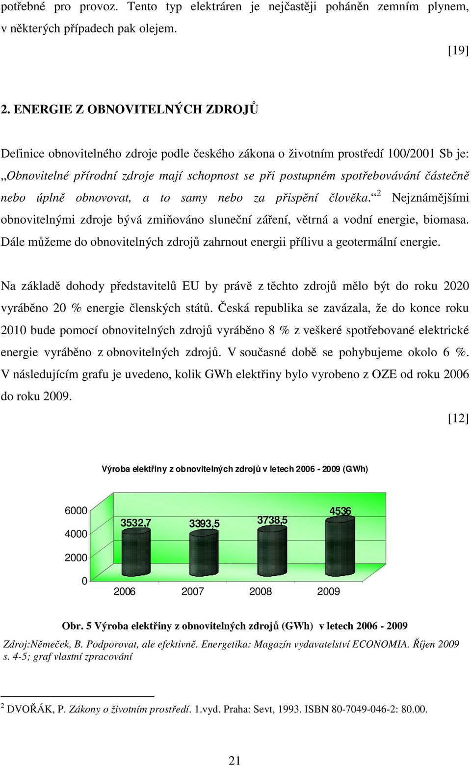 částečně nebo úplně obnovovat, a to samy nebo za přispění člověka. 2 Nejznámějšími obnovitelnými zdroje bývá zmiňováno sluneční záření, větrná a vodní energie, biomasa.