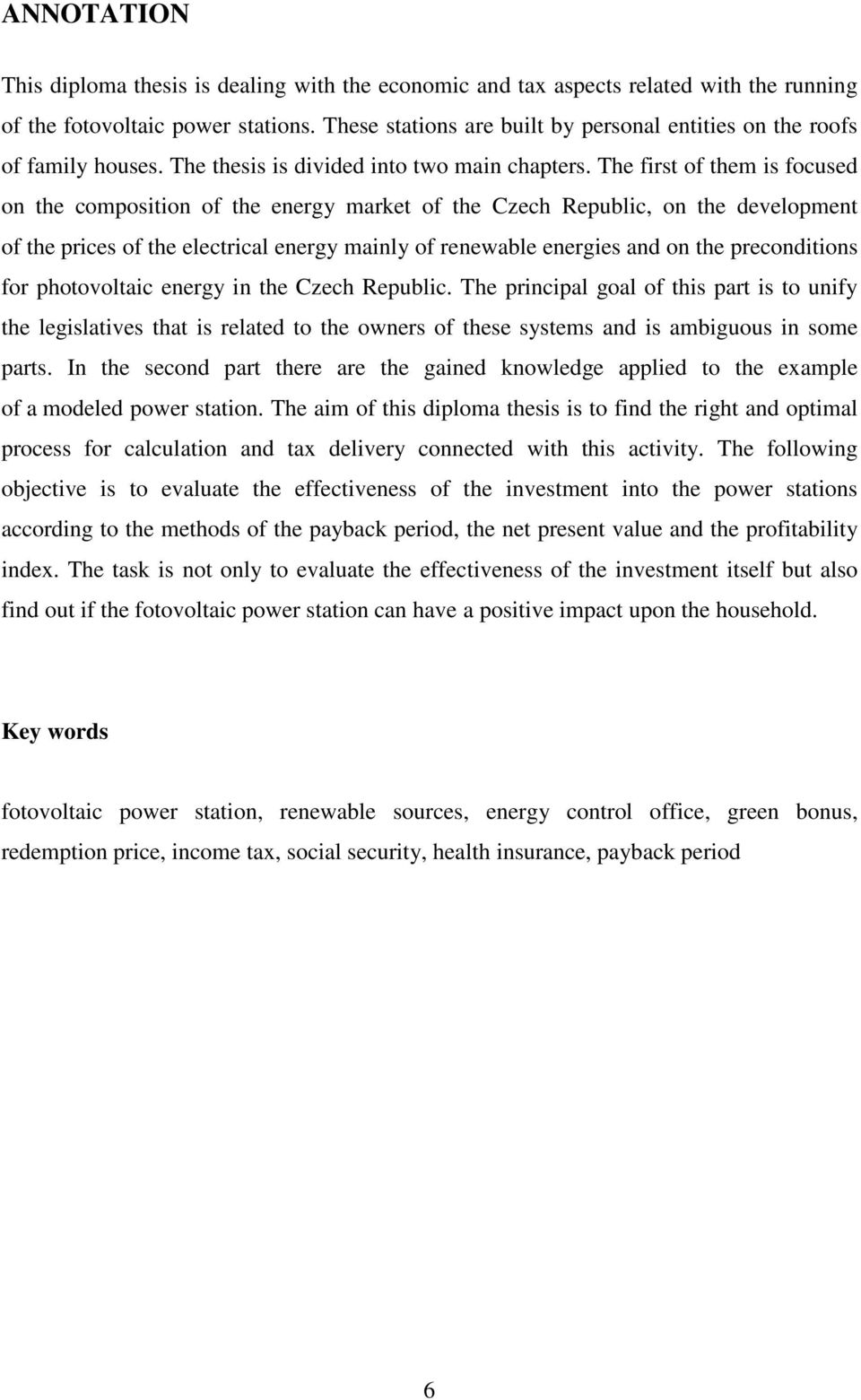 The first of them is focused on the composition of the energy market of the Czech Republic, on the development of the prices of the electrical energy mainly of renewable energies and on the