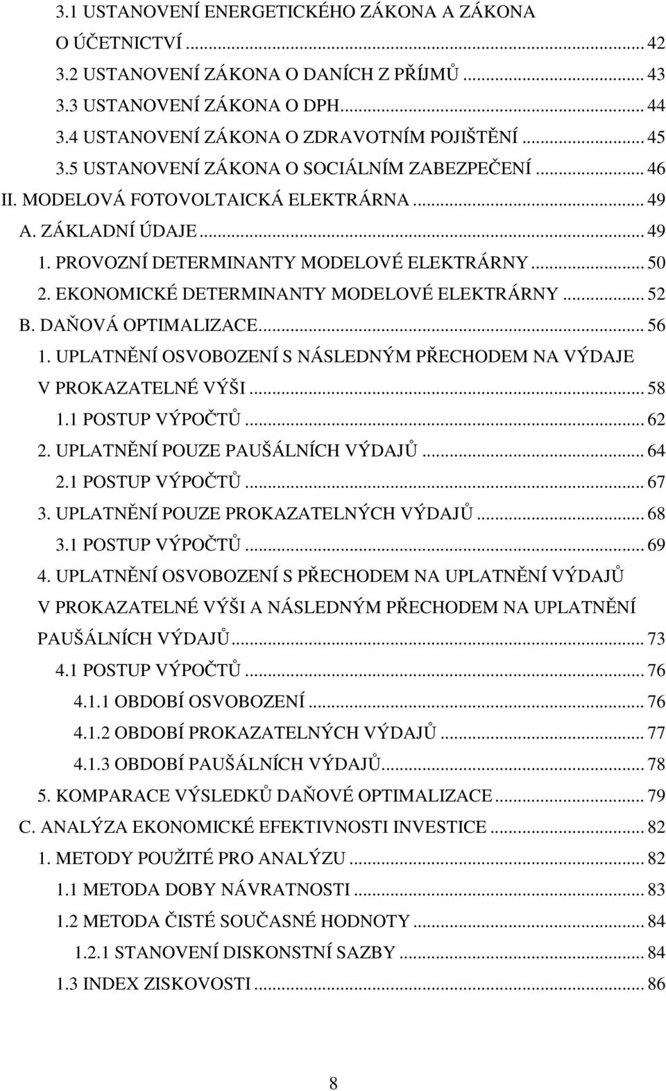 EKONOMICKÉ DETERMINANTY MODELOVÉ ELEKTRÁRNY... 52 B. DAŇOVÁ OPTIMALIZACE... 56 1. UPLATNĚNÍ OSVOBOZENÍ S NÁSLEDNÝM PŘECHODEM NA VÝDAJE V PROKAZATELNÉ VÝŠI... 58 1.1 POSTUP VÝPOČTŮ... 62 2.
