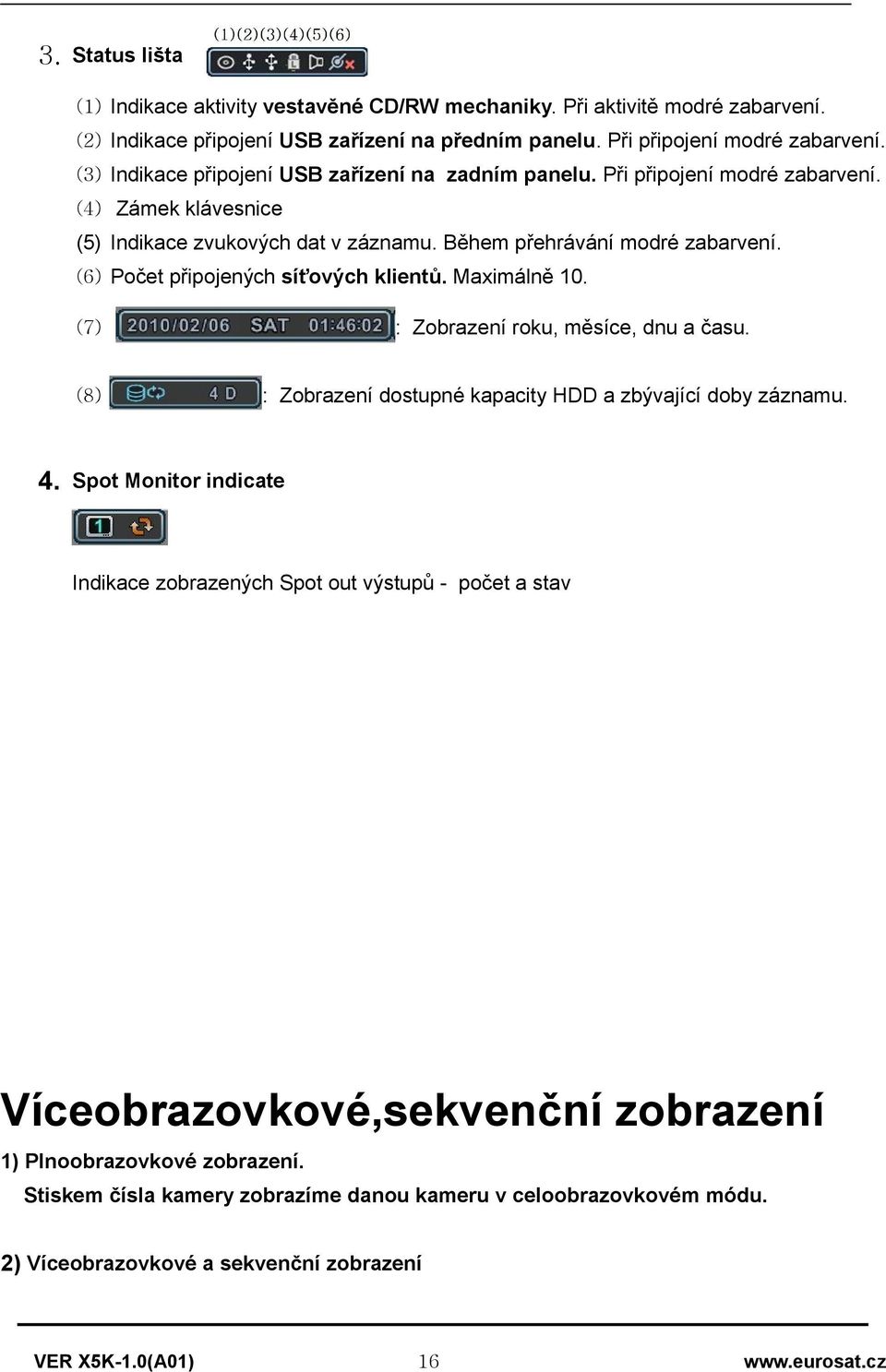 (6) Pčet připjených síťvých klientů. Maximálně 10. : Zbrazení rku, měsíce, dnu a času. (7) (8) 4. : Zbrazení dstupné kapacity HDD a zbývající dby záznamu.