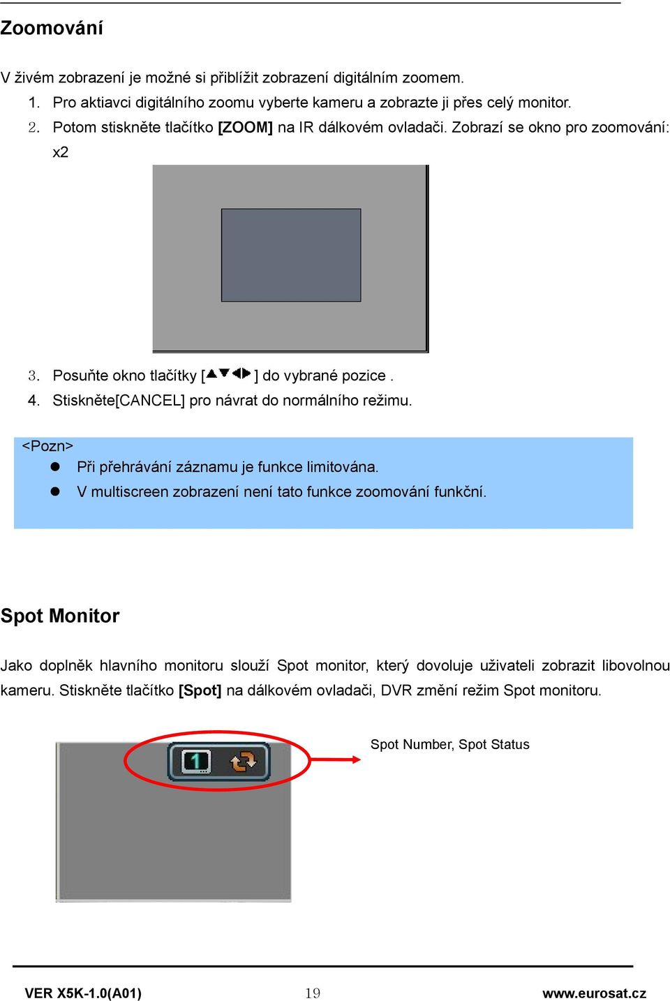 Stiskněte[CANCEL] pr návrat d nrmálníh režimu. <Pzn> Při přehrávání záznamu je funkce limitvána. V multiscreen zbrazení není tat funkce zmvání funkční.