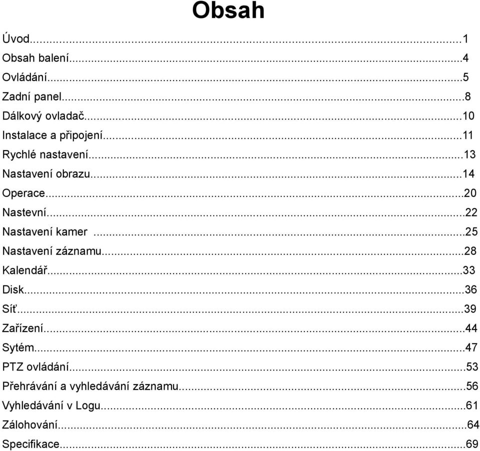 ..22 Nastavení kamer...25 Nastavení záznamu...28 Kalendář...33 Disk...36 Síť...39 Zařízení.