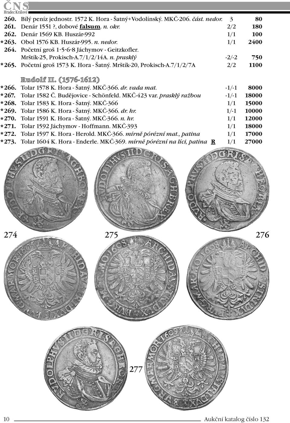 7/1/2/7A 2/2 1100 Rudolf II. (1576-1612) 266. Tolar 1578 K. Hora - Šatný. MKČ-366. dr. vada mat. -1/-1 8000 267. Tolar 1582 Č. Budějovice - Schönfeld. MKČ-423 var. prasklý ražbou -1/-1 18000 268.