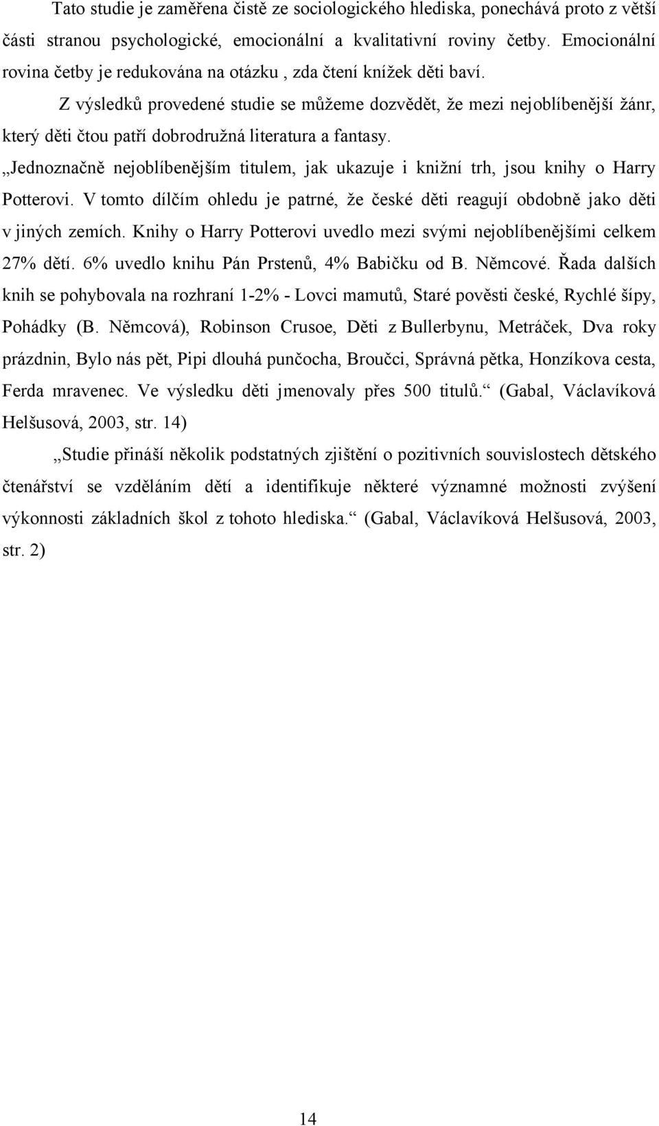 Z výsledků provedené studie se můžeme dozvědět, že mezi nejoblíbenější žánr, který děti čtou patří dobrodružná literatura a fantasy.