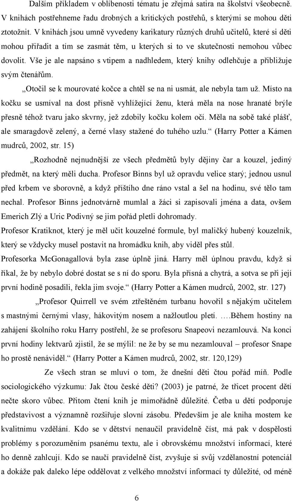 Vše je ale napsáno s vtipem a nadhledem, který knihy odlehčuje a přibližuje svým čtenářům. Otočil se k mourovaté kočce a chtěl se na ni usmát, ale nebyla tam už.