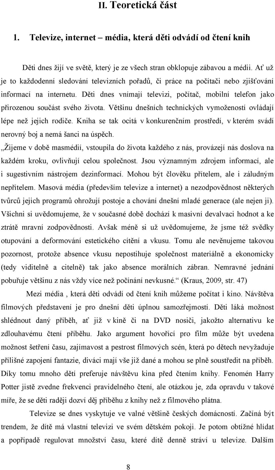 Děti dnes vnímají televizi, počítač, mobilní telefon jako přirozenou součást svého života. Většinu dnešních technických vymožeností ovládají lépe než jejich rodiče.