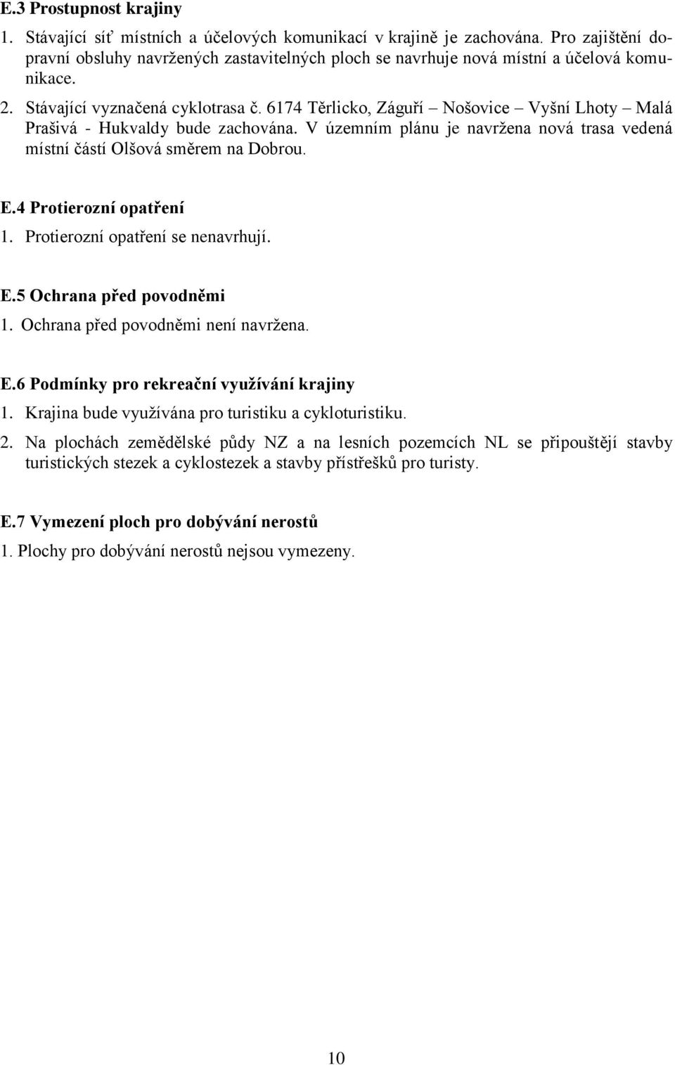 6174 Těrlicko, Záguří Nošovice Vyšní Lhoty Malá Prašivá - Hukvaldy bude zachována. V územním plánu je navržena nová trasa vedená místní částí Olšová směrem na Dobrou. E.4 Protierozní opatření 1.