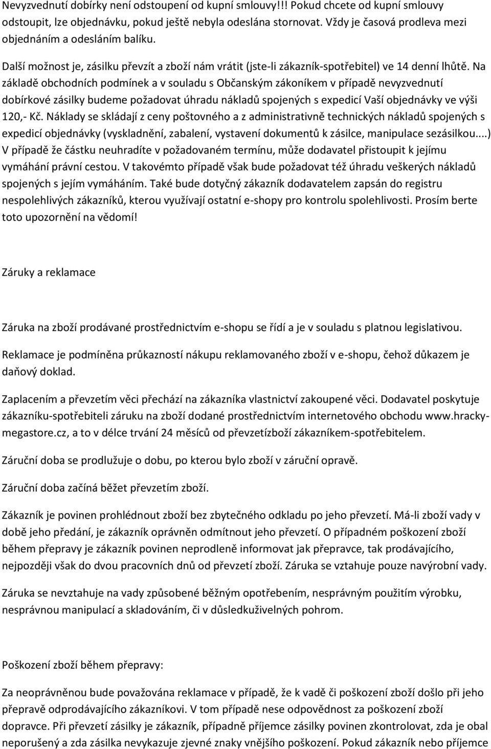 Na základě obchodních podmínek a v souladu s Občanským zákoníkem v případě nevyzvednutí dobírkové zásilky budeme požadovat úhradu nákladů spojených s expedicí Vaší objednávky ve výši 120,- Kč.