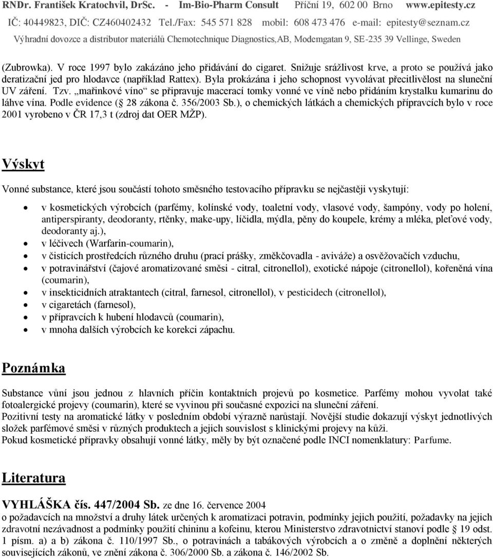 Podle evidence ( 28 zákona č. 356/2003 Sb.), o chemických látkách a chemických přípravcích bylo v roce 2001 vyrobeno v ČR 17,3 t (zdroj dat OER MŽP).