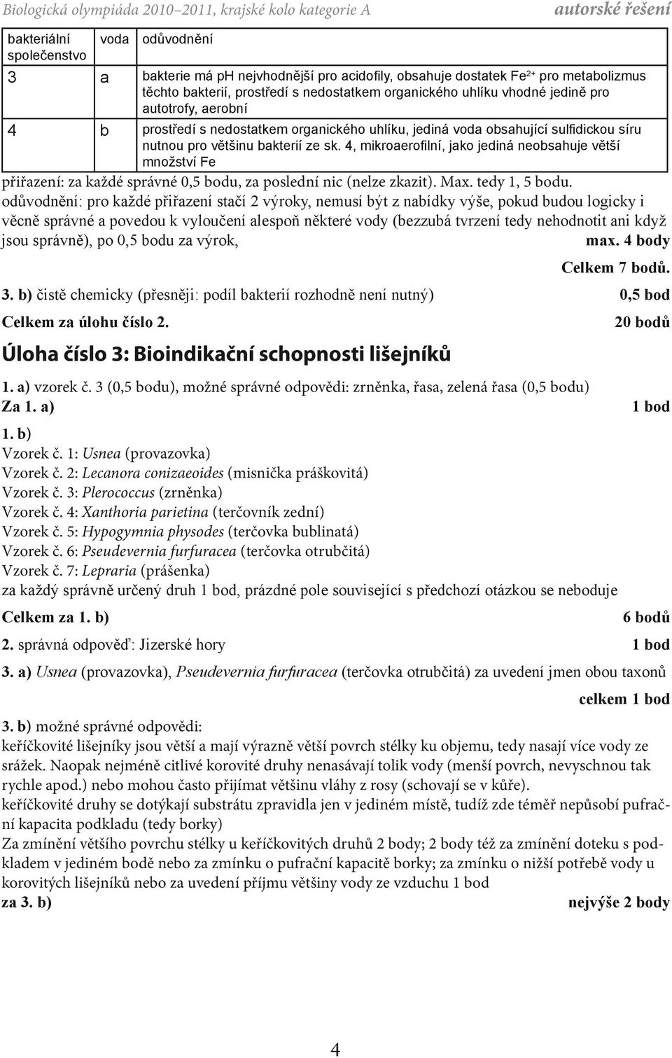 bakterií ze sk. 4, mikroaerofilní, jako jediná neobsahuje větší množství Fe přiřazení: za každé správné 0,5 bodu, za poslední nic (nelze zkazit). Max. tedy 1, 5 bodu.