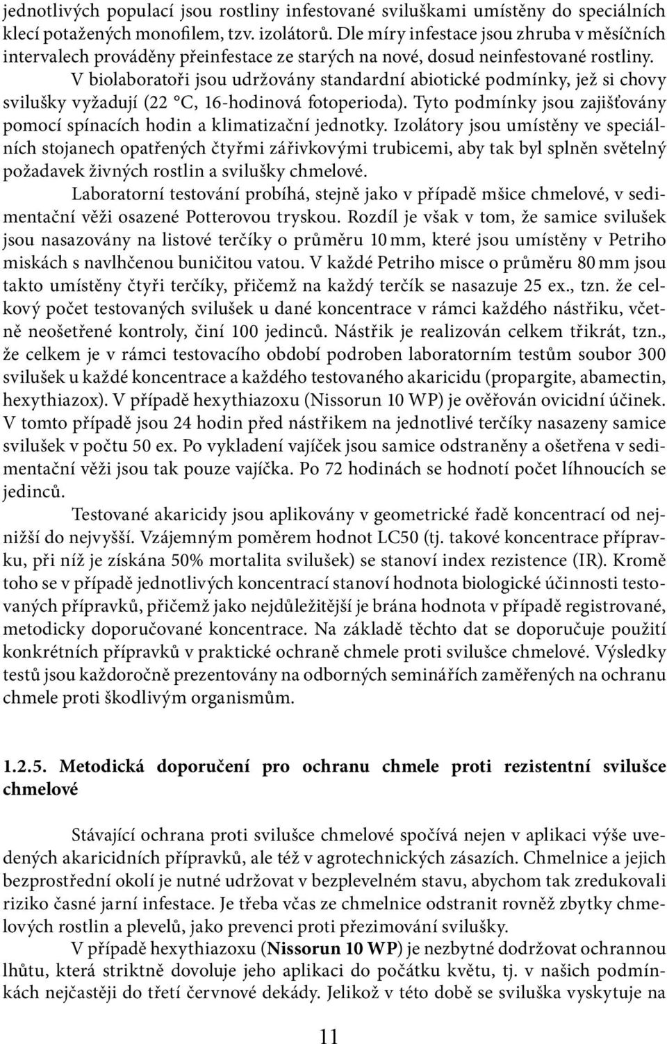 V biolaboratoři jsou udržovány standardní abiotické podmínky, jež si chovy svilušky vyžadují (22 C, 16-hodinová fotoperioda).