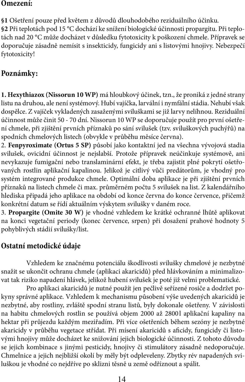 Poznámky: 1. Hexythiazox (Nissorun 10 WP) má hloubkový účinek, tzn., že proniká z jedné strany listu na druhou, ale není systémový. Hubí vajíčka, larvální i nymfální stádia. Nehubí však dospělce.