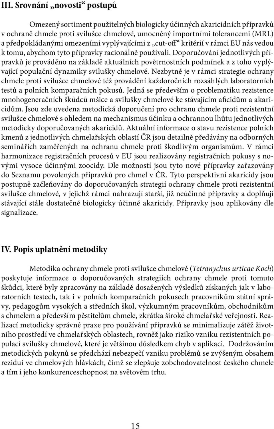 Doporučování jednotlivých přípravků je prováděno na základě aktuálních povětrnostních podmínek a z toho vyplývající populační dynamiky svilušky chmelové.