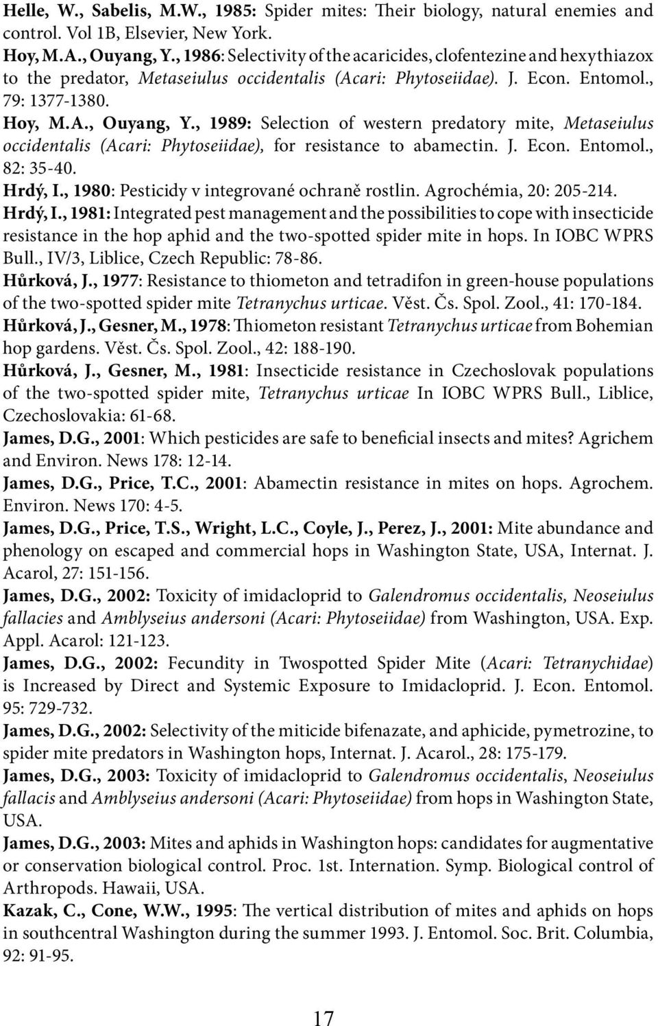, 1989: Selection of western predatory mite, Metaseiulus occidentalis (Acari: Phytoseiidae), for resistance to abamectin. J. Econ. Entomol., 82: 35-40. Hrdý, I.