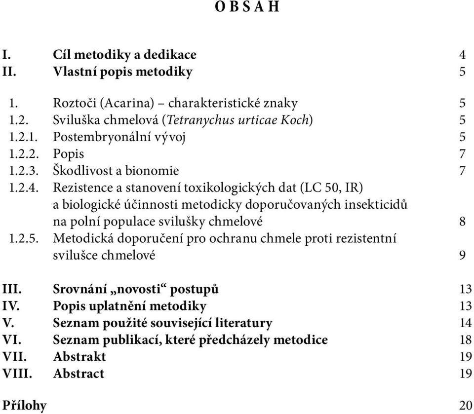 Rezistence a stanovení toxikologických dat (LC 50, IR) a biologické účinnosti metodicky doporučovaných insekticidů na polní populace svilušky chmelové 8 1.2.5. Metodická doporučení pro ochranu chmele proti rezistentní svilušce chmelové 9 III.