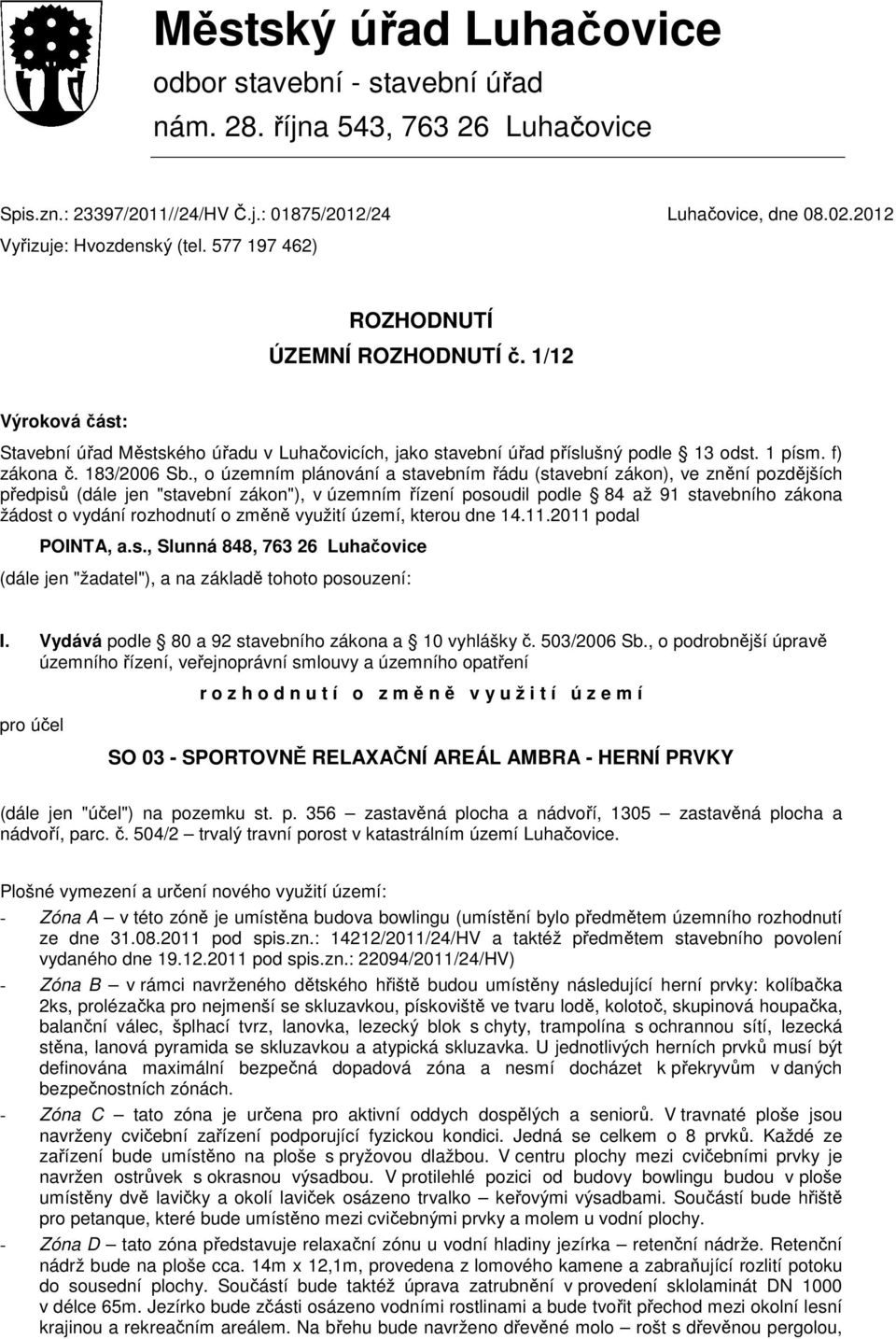 , o územním plánování a stavebním řádu (stavební zákon), ve znění pozdějších předpisů (dále jen "stavební zákon"), v územním řízení posoudil podle 84 až 91 stavebního zákona žádost o vydání