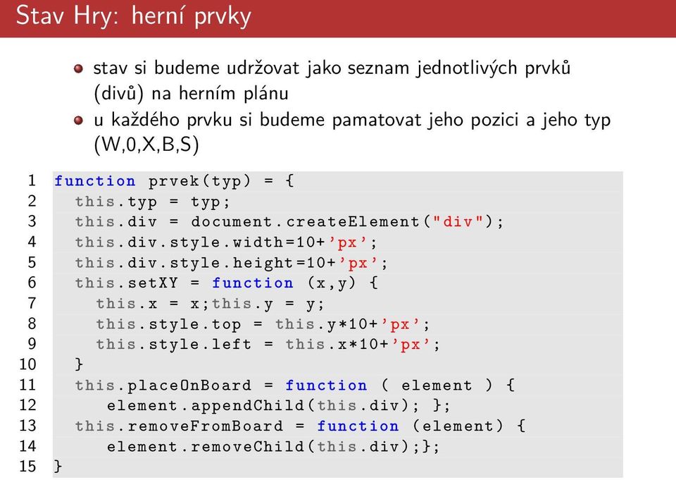 setxy = function (x, y) { 7 this.x = x; this.y = y; 8 this. style. top = this.y *10+ px ; 9 this. style. left = this.x *10+ px ; 10 } 11 this.