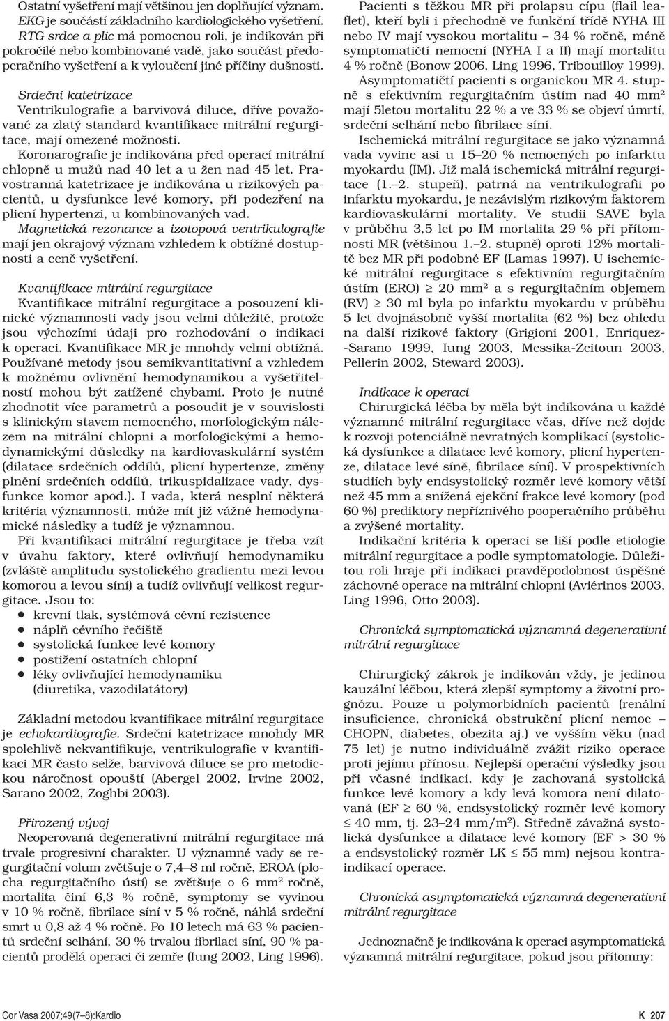 Srdeční katetrizace Ventrikulografie a barvivová diluce, dříve považované za zlatý standard kvantifikace mitrální regurgitace, mají omezené možnosti.