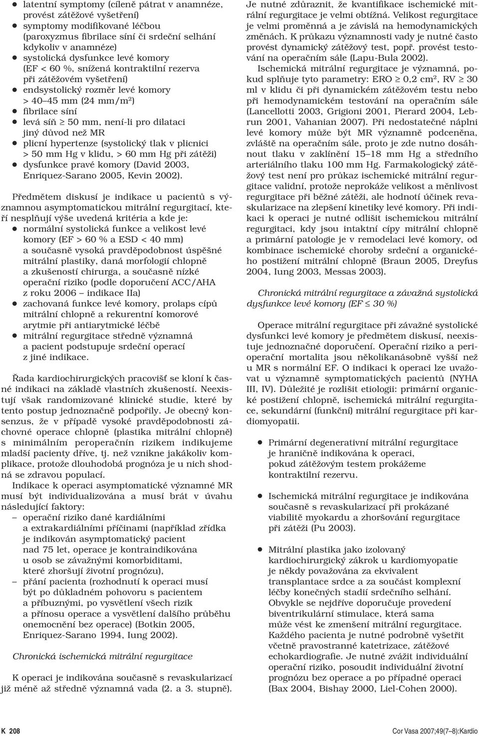 systolická dysfunkce levé komory (EF < 60 %, snížená kontraktilní rezerva při zátěžovém vyšetření) endsystolický rozměr levé komory > 40 45 mm (24 mm/m 2 ) fibrilace síní levá síň 50 mm, není-li pro