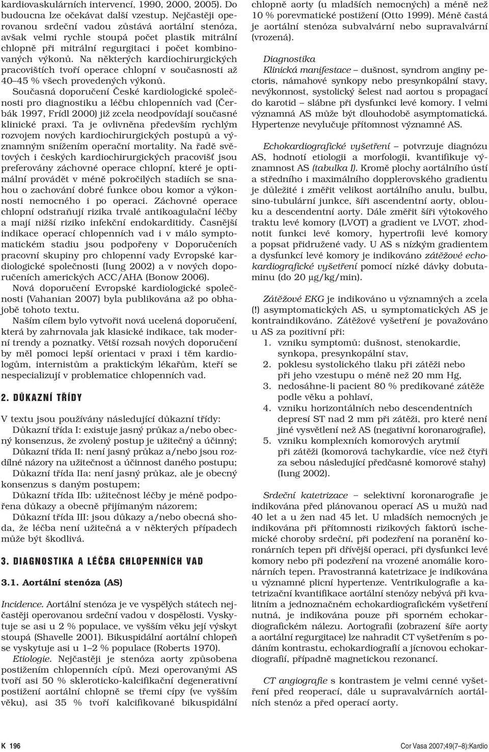 Na některých kardiochirurgických pracovištích tvoří operace chlopní v současnosti až 40 45 % všech provedených výkonů.