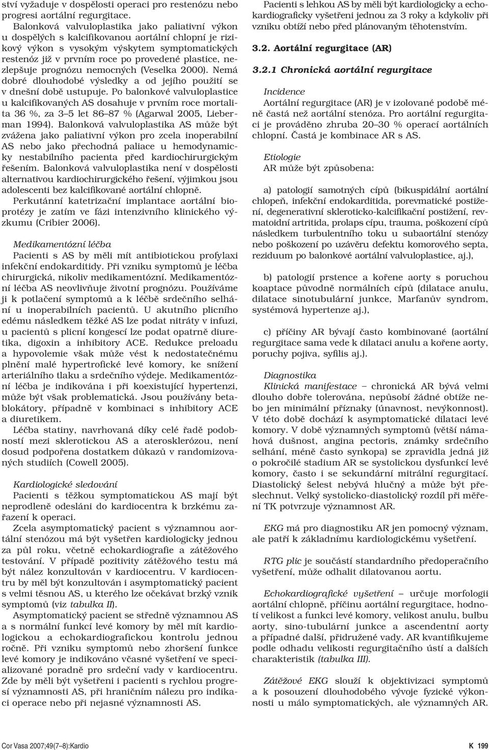 nezlepšuje prognózu nemocných (Veselka 2000). Nemá dobré dlouhodobé výsledky a od jejího použití se v dnešní době ustupuje.