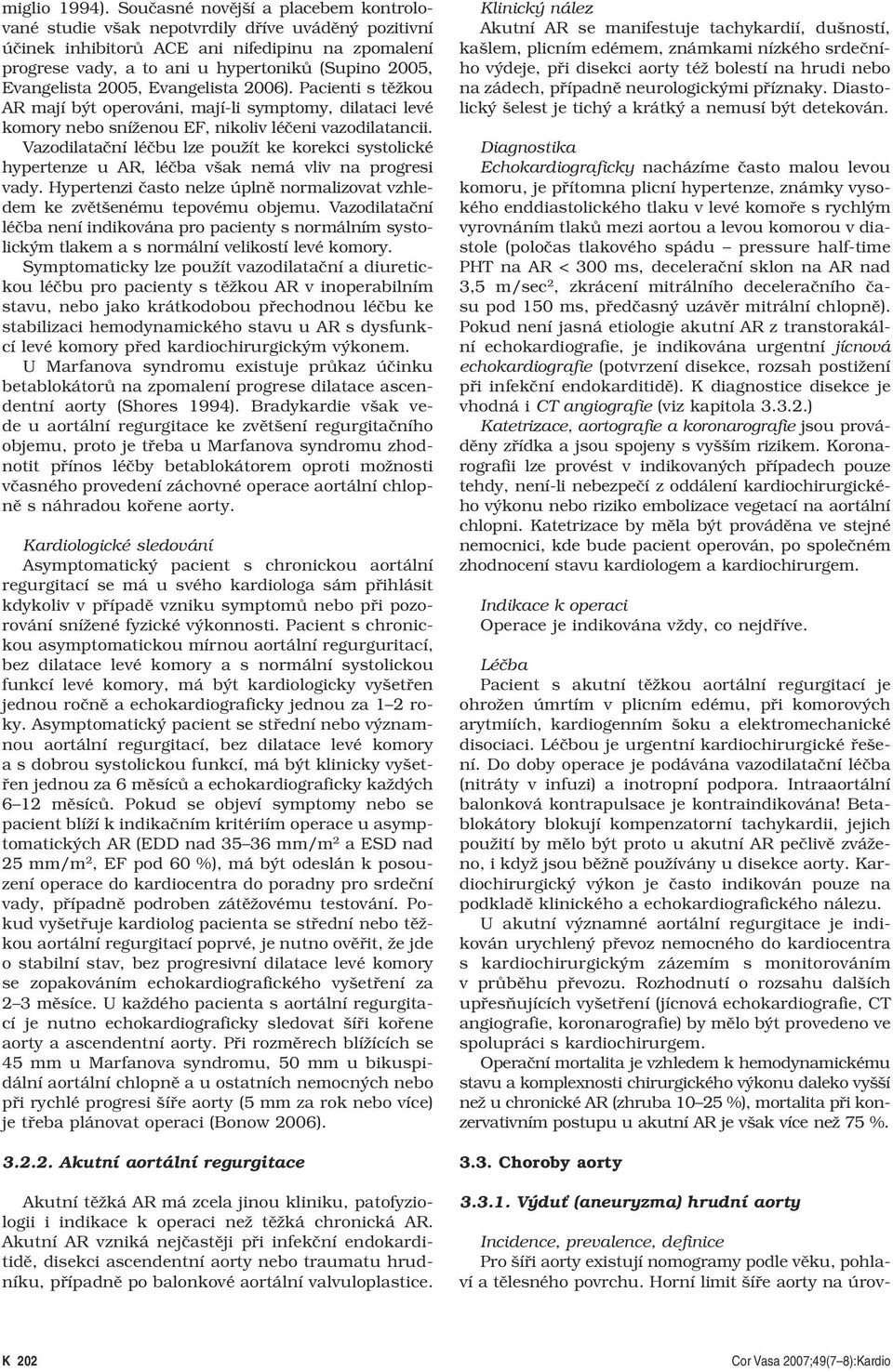 Evangelista 2005, Evangelista 2006). Pacienti s těžkou AR mají být operováni, mají-li symptomy, dilataci levé komory nebo sníženou EF, nikoliv léčeni vazodilatancii.