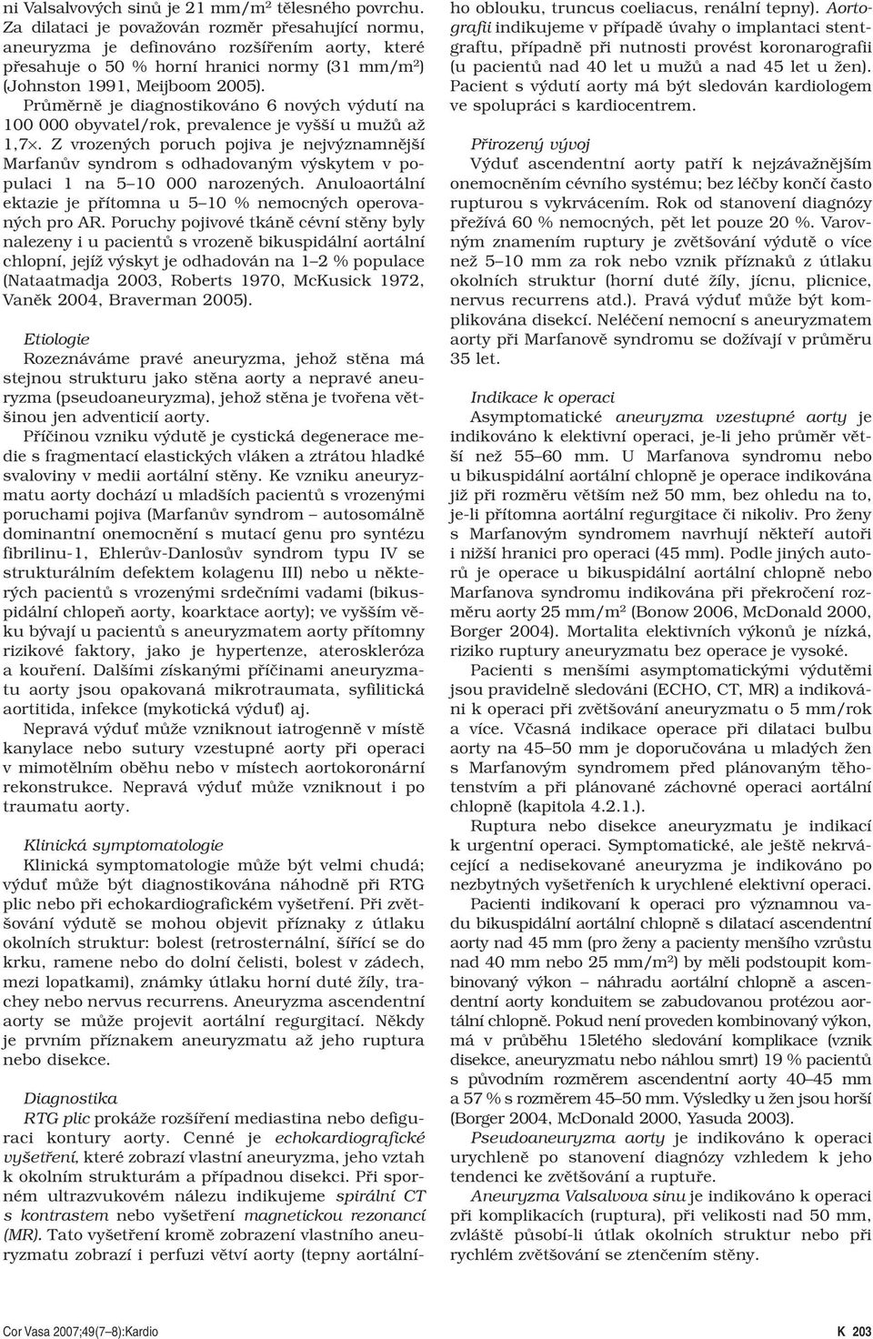 Průměrně je diagnostikováno 6 nových výdutí na 100 000 obyvatel/rok, prevalence je vyšší u mužů až 1,7.