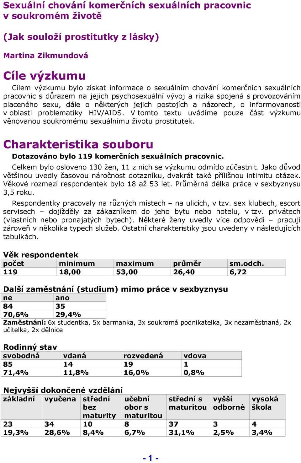 problematiky HIV/AIDS. V tomto textu uvádíme pouze část výzkumu věnovanou soukromému sexuálnímu životu prostitutek. Charakteristika souboru Dotazováno bylo 119 komerčních sexuálních pracovnic.