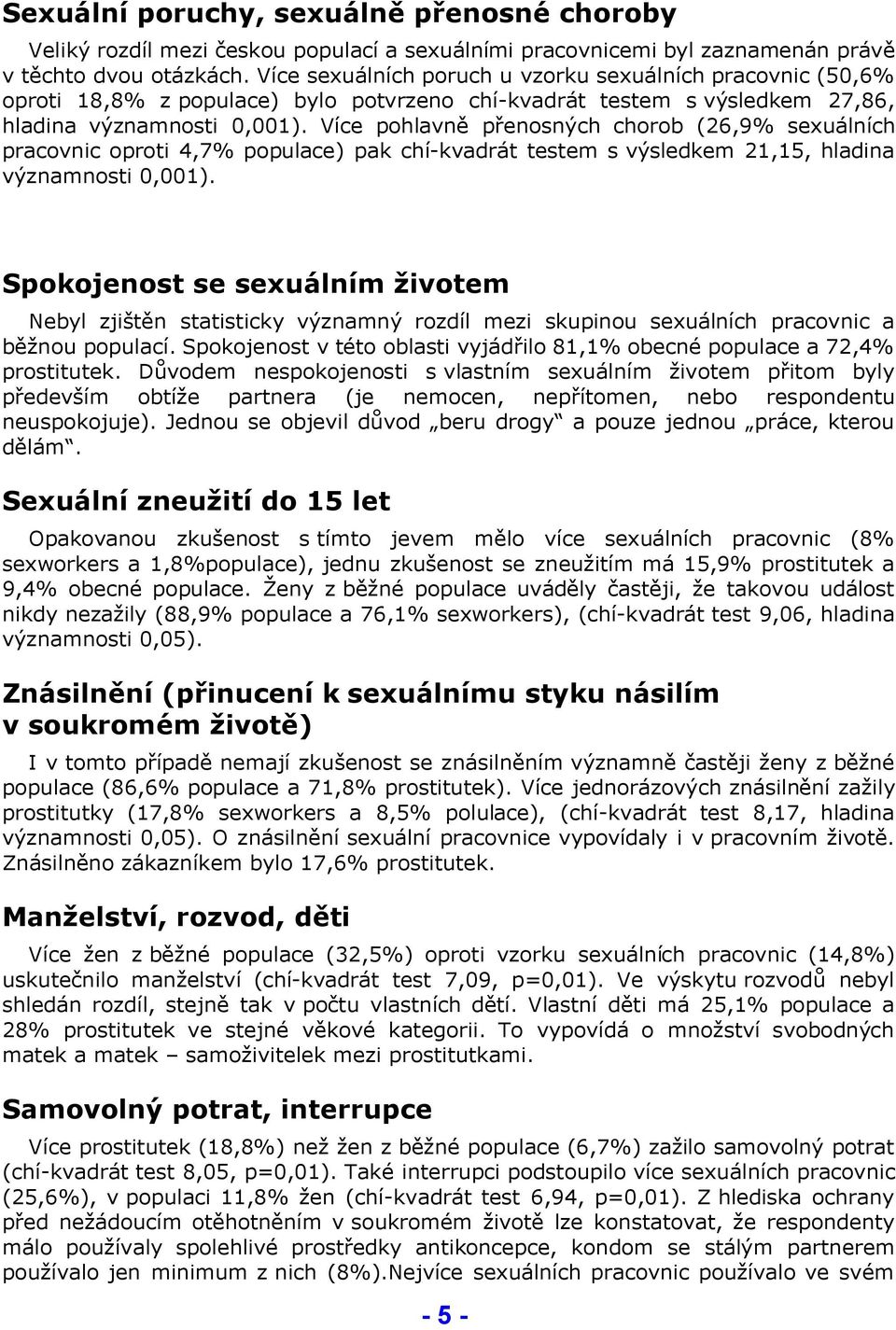 Více pohlavně přenosných chorob (26,9% sexuálních pracovnic oproti 4,7% populace) pak chí-kvadrát testem s výsledkem 21,15, hladina významnosti 0,001).