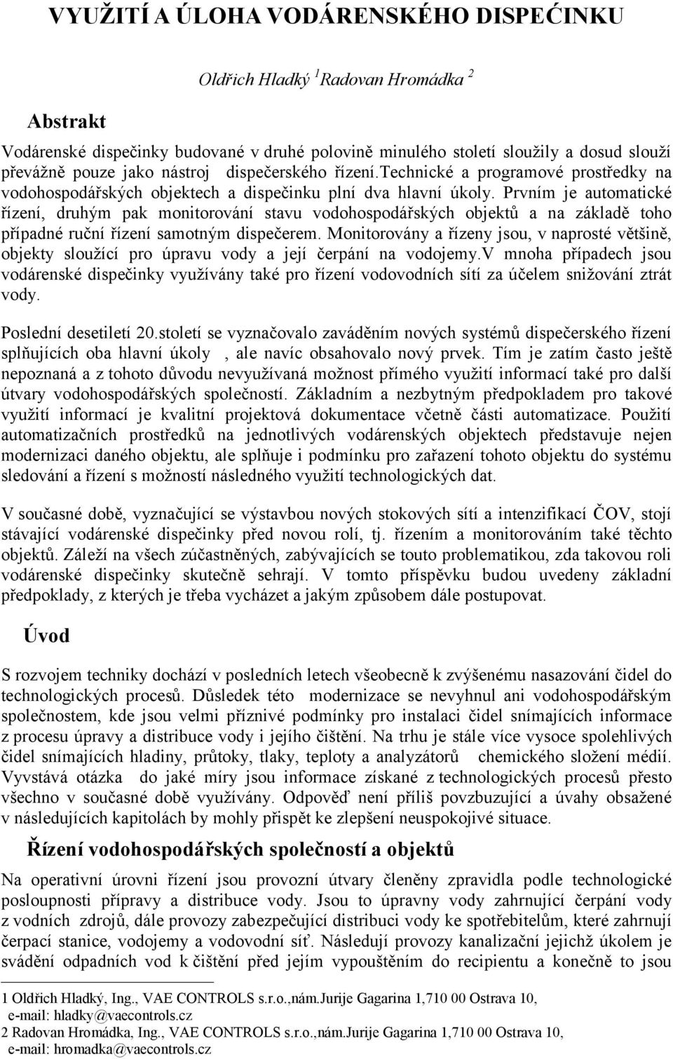 Prvním je automatické řízení, druhým pak monitorování stavu vodohospodářských objektů a na základě toho případné ruční řízení samotným dispečerem.