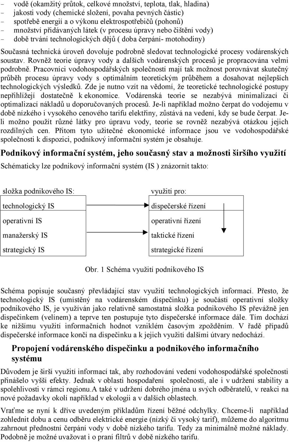 vodárenských soustav. Rovněž teorie úpravy vody a dalších vodárenských procesů je propracována velmi podrobně.