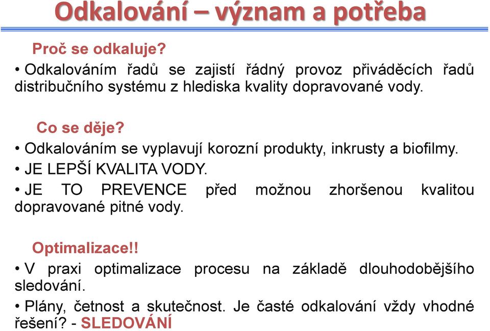 Co se děje? Odkalováním se vyplavují korozní produkty, inkrusty a biofilmy. JE LEPŠÍ KVALITA VODY.