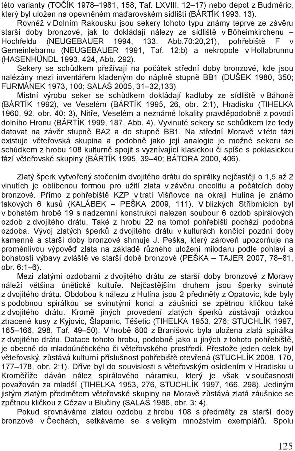 70:20,21), pohřebiště F v Gemeinlebarnu (NEUGEBAUER 1991, Taf. 12:b) a nekropole v Hollabrunnu (HASENHŰNDL 1993, 424, Abb. 292).