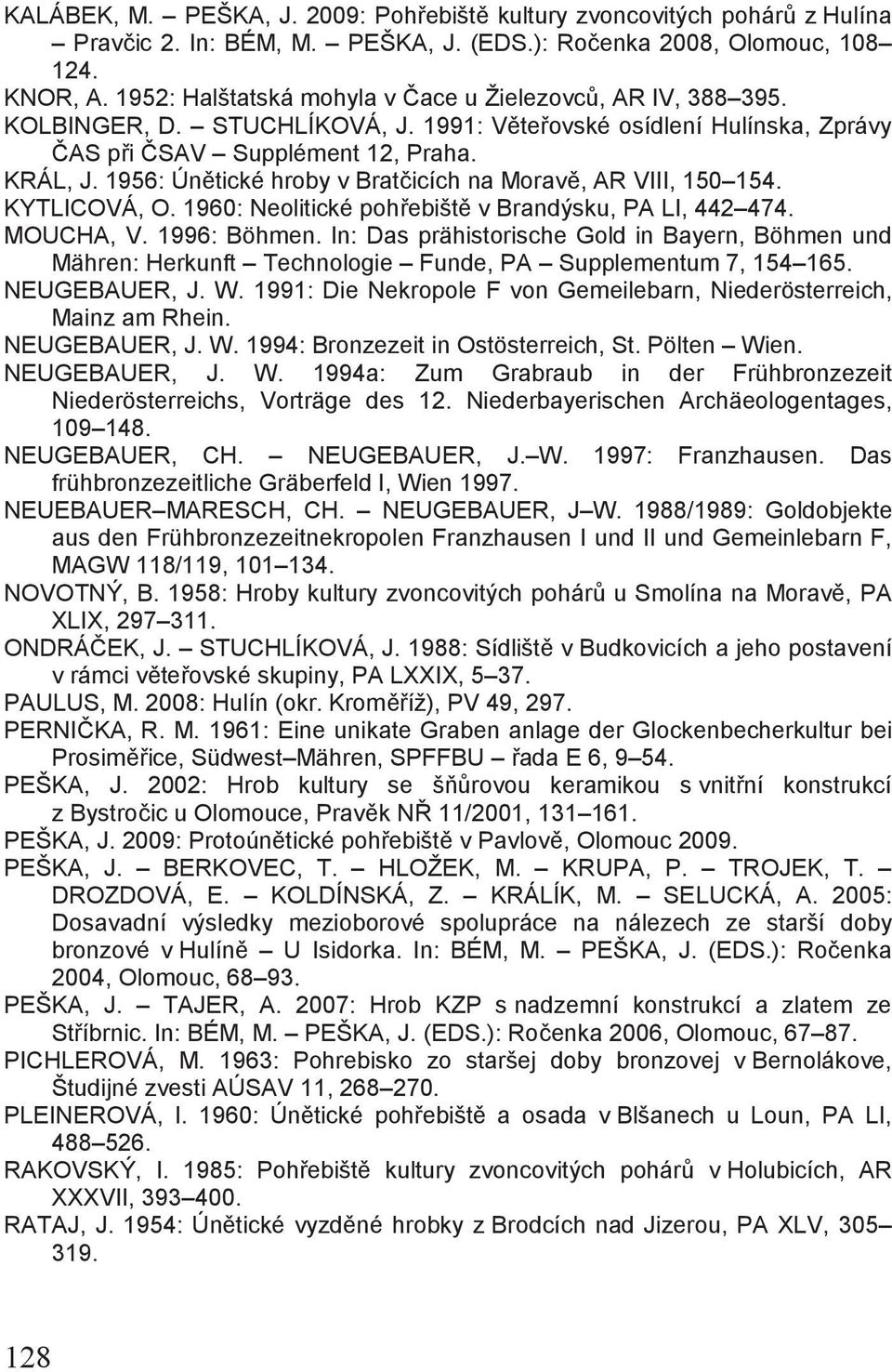 1956: Únětické hroby v Bratčicích na Moravě, AR VIII, 150 154. KYTLICOVÁ, O. 1960: Neolitické pohřebiště v Brandýsku, PA LI, 442 474. MOUCHA, V. 1996: Böhmen.