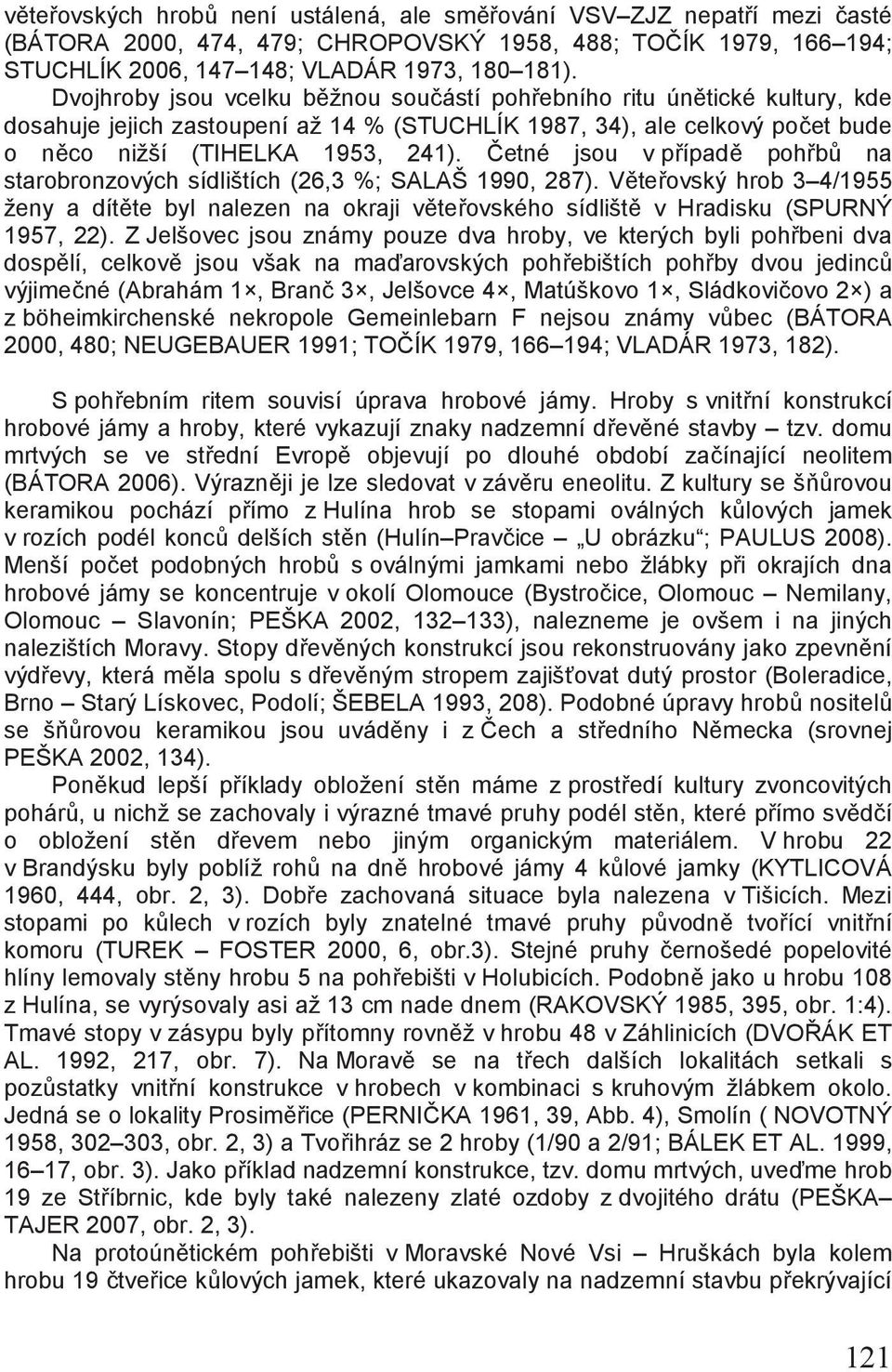 Četné jsou v případě pohřbů na starobronzových sídlištích (26,3 %; SALAŠ 1990, 287). Věteřovský hrob 3 4/1955 ženy a dítěte byl nalezen na okraji věteřovského sídliště v Hradisku (SPURNÝ 1957, 22).