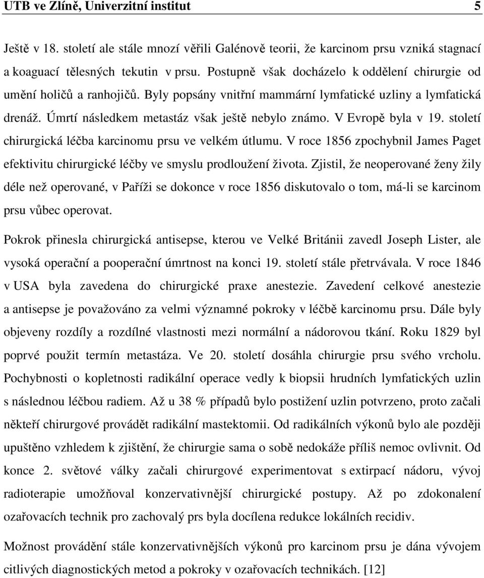 V Evropě byla v 19. století chirurgická léčba karcinomu prsu ve velkém útlumu. V roce 1856 zpochybnil James Paget efektivitu chirurgické léčby ve smyslu prodloužení života.