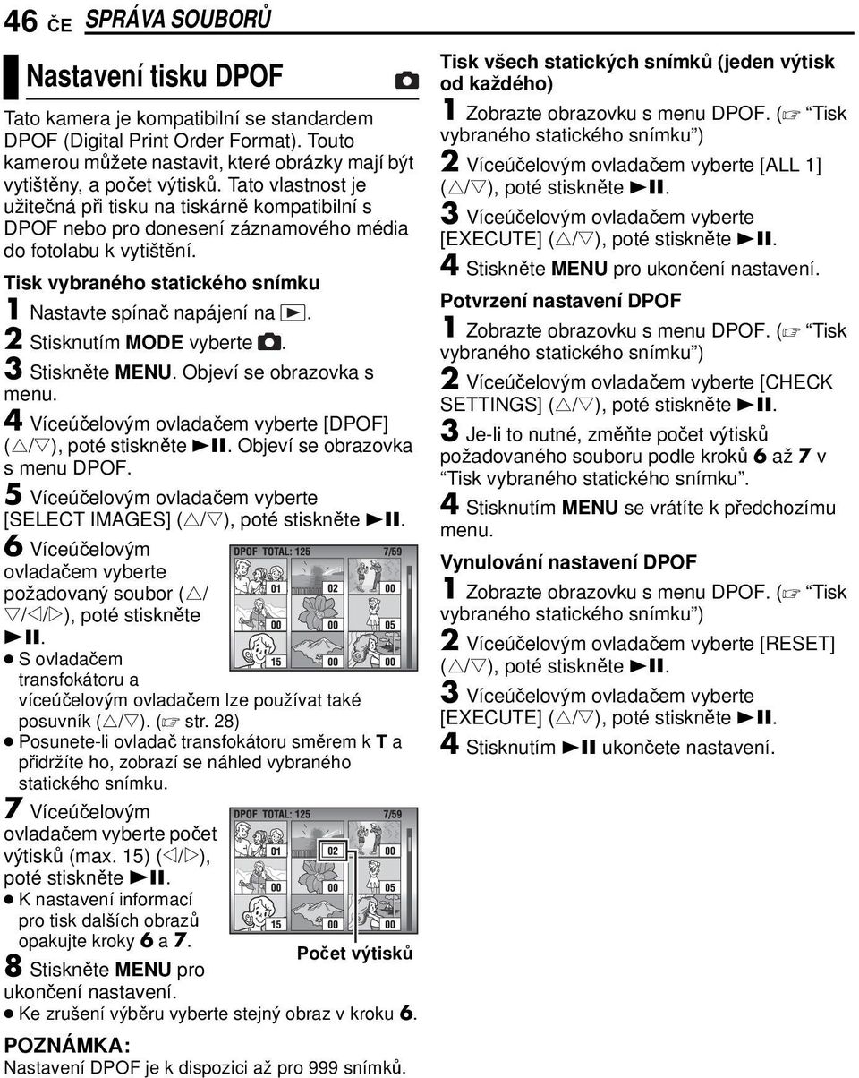 2 Stisknutím MODE vyberte. 3 Stiskněte MENU. Objeví se obrazovka s 4 Víceúčelovým ovladačem vyberte [DPOF] (r/t), poté stiskněte 49. Objeví se obrazovka s menu DPOF.